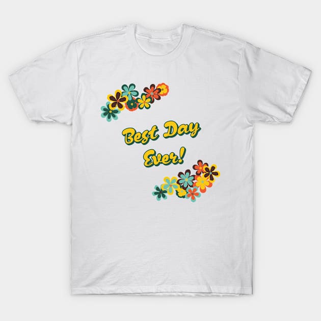 Best Day Ever Flower Edition T-Shirt by Xavier Wendling